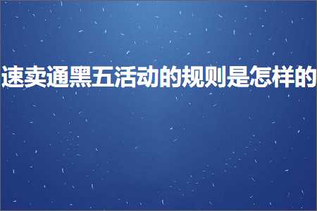 璺ㄥ鐢靛晢鐭ヨ瘑:閫熷崠閫氶粦浜旀椿鍔ㄧ殑瑙勫垯鏄€庢牱鐨? width=