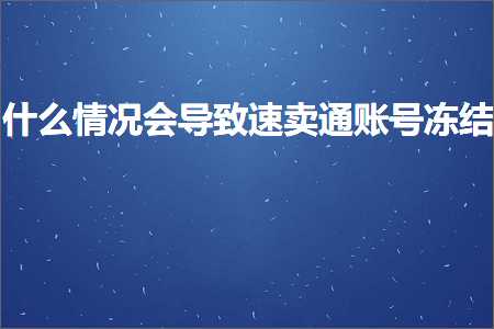 璺ㄥ鐢靛晢鐭ヨ瘑:浠€涔堟儏鍐典細瀵艰嚧閫熷崠閫氳处鍙峰喕缁? width=